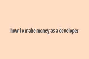 how to make money as a developer