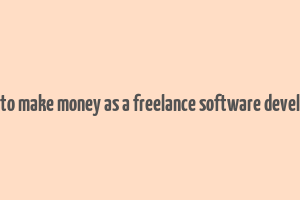 how to make money as a freelance software developer