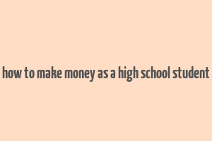 how to make money as a high school student