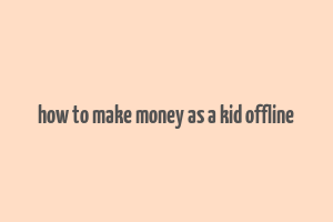 how to make money as a kid offline