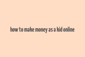 how to make money as a kid online