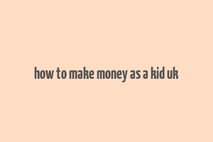 how to make money as a kid uk