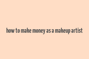 how to make money as a makeup artist