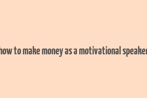 how to make money as a motivational speaker