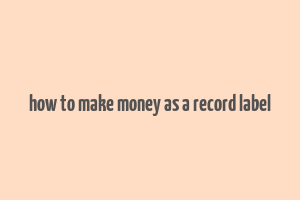 how to make money as a record label