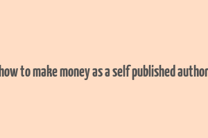 how to make money as a self published author