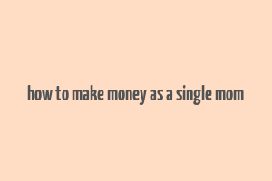 how to make money as a single mom