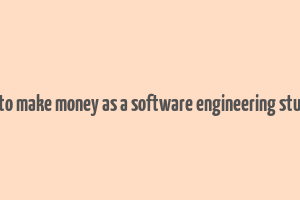 how to make money as a software engineering student