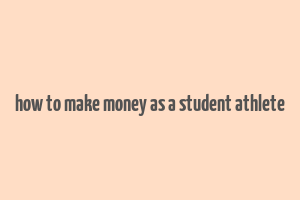 how to make money as a student athlete