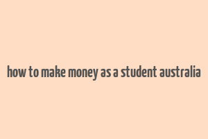 how to make money as a student australia