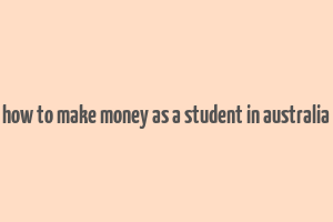 how to make money as a student in australia