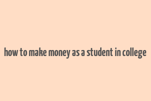 how to make money as a student in college