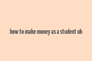 how to make money as a student uk