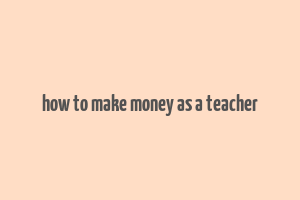 how to make money as a teacher