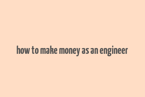 how to make money as an engineer