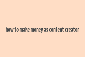 how to make money as content creator