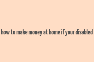 how to make money at home if your disabled