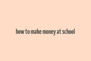 how to make money at school