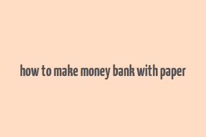 how to make money bank with paper