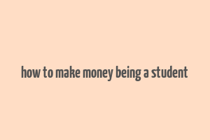 how to make money being a student