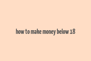 how to make money below 18