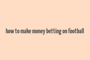 how to make money betting on football