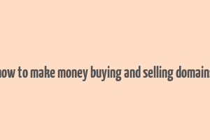 how to make money buying and selling domains