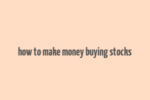 how to make money buying stocks