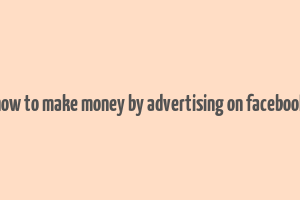 how to make money by advertising on facebook