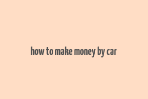 how to make money by car