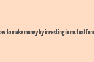 how to make money by investing in mutual funds