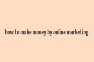 how to make money by online marketing