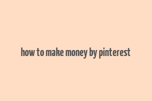 how to make money by pinterest