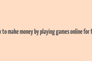 how to make money by playing games online for free