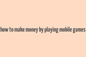 how to make money by playing mobile games