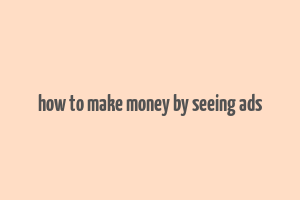 how to make money by seeing ads