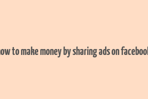 how to make money by sharing ads on facebook