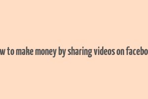 how to make money by sharing videos on facebook