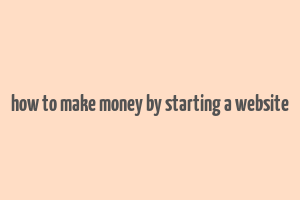 how to make money by starting a website