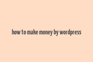 how to make money by wordpress