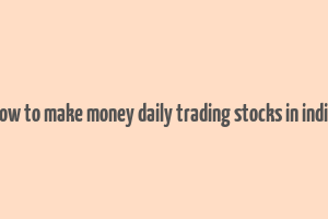 how to make money daily trading stocks in india