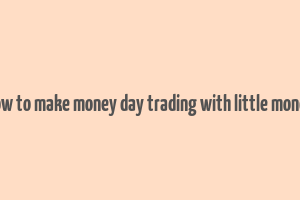 how to make money day trading with little money