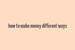 how to make money different ways