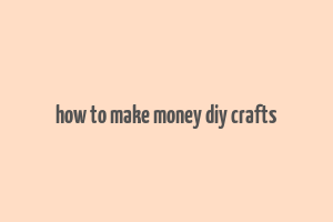 how to make money diy crafts