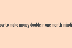 how to make money double in one month in india