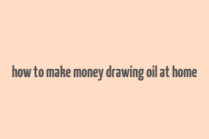 how to make money drawing oil at home