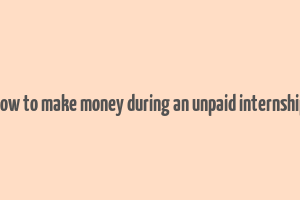 how to make money during an unpaid internship