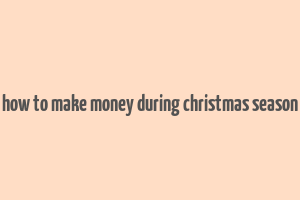 how to make money during christmas season