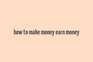 how to make money earn money