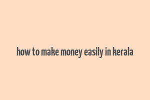 how to make money easily in kerala